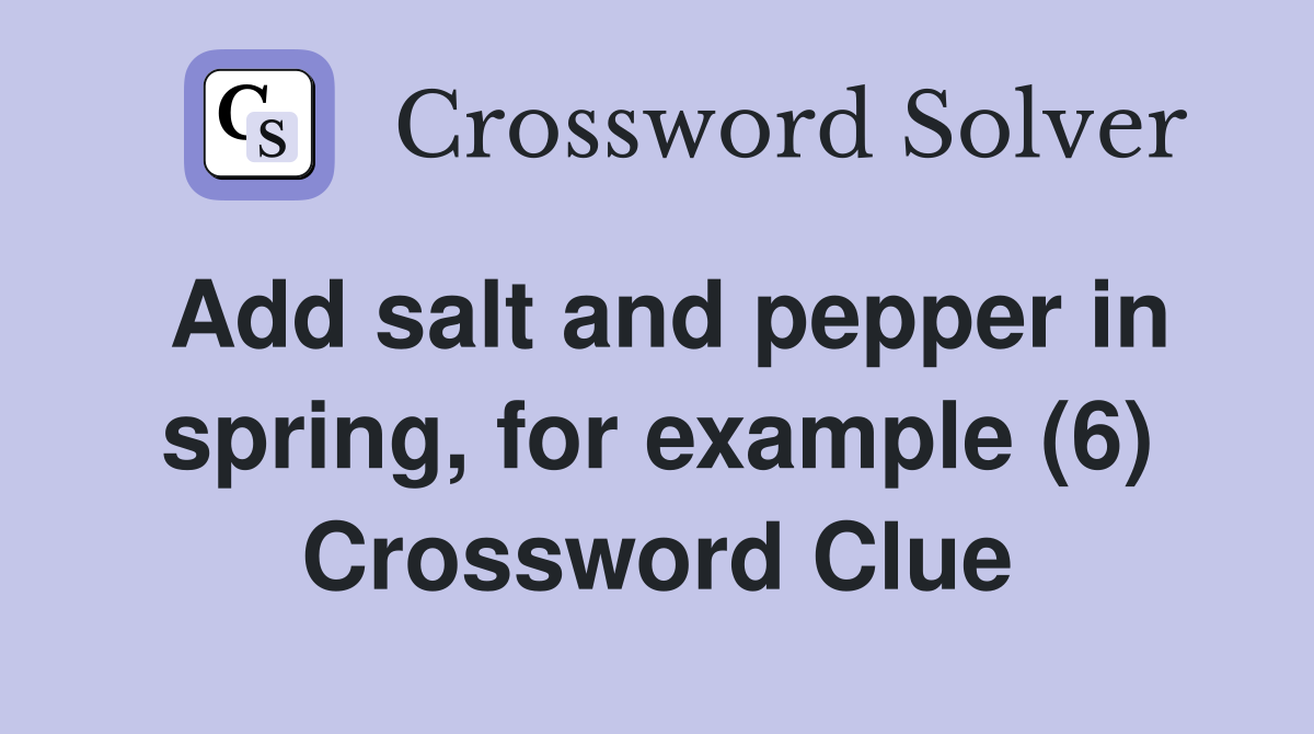 Add salt and pepper in spring, for example (6) Crossword Clue Answers